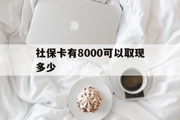 武义县最新社保卡有8000可以取现多少方法分析(最方便真实的武义县社保卡有8000可以取现多少次方法)