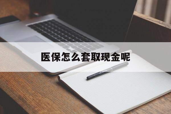 武义县最新医保怎么套取现金呢方法分析(最方便真实的武义县医保怎么套现有什么危害方法)